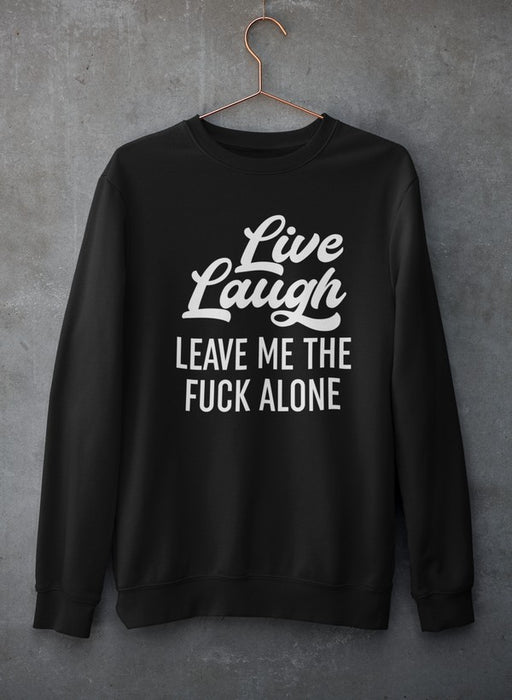 Live Laugh Leave Me Alone  Sweat Shirt
