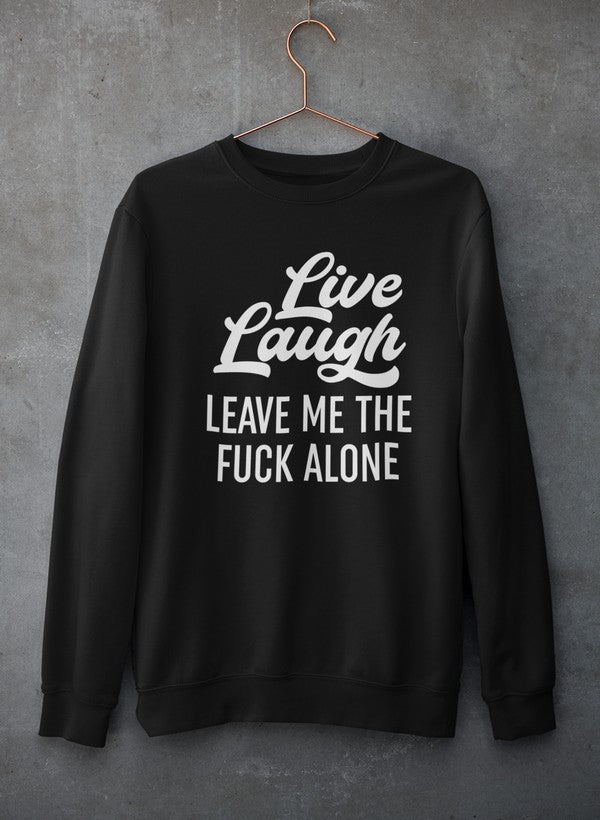 Live Laugh Leave Me Alone  Sweat Shirt