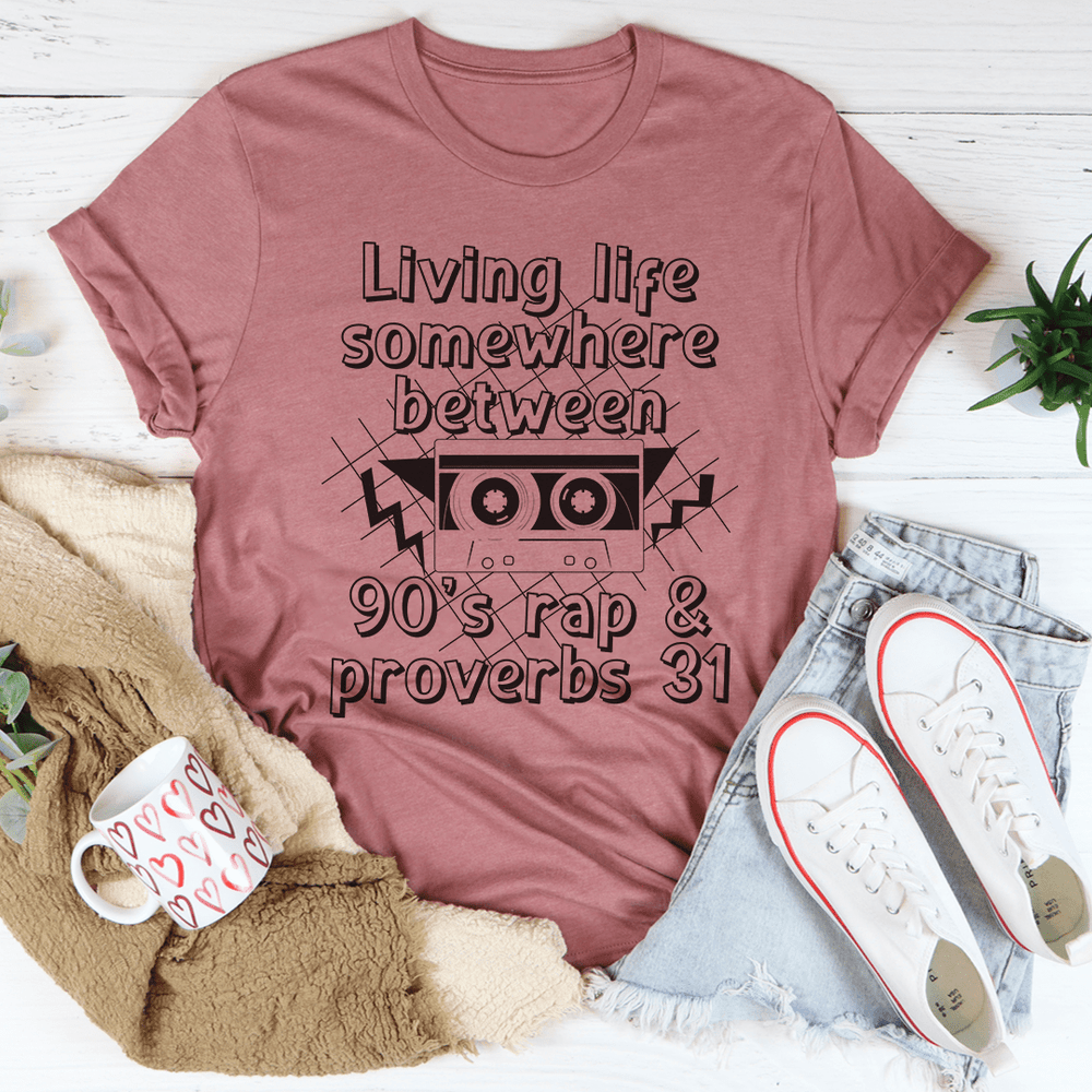 Living Life Somewhere Between 90's Rap And Proverbs 31 Tee