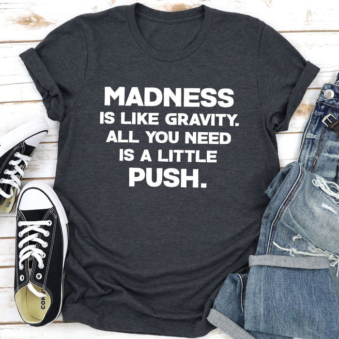 Madness Is Like Gravity T-Shirt