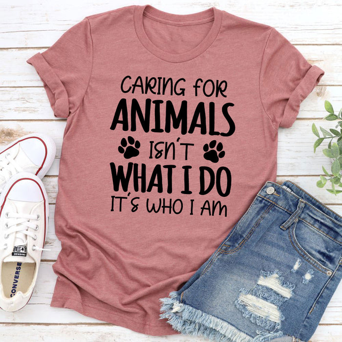 Caring for Animals Isnt What I Do Its Who I Am T-Shirt