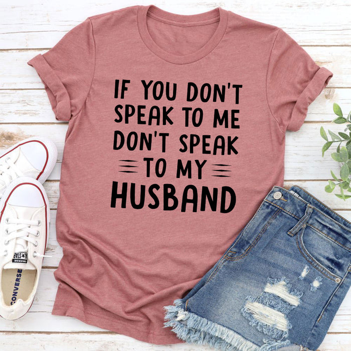 If You Dont Speak to Me T-Shirt