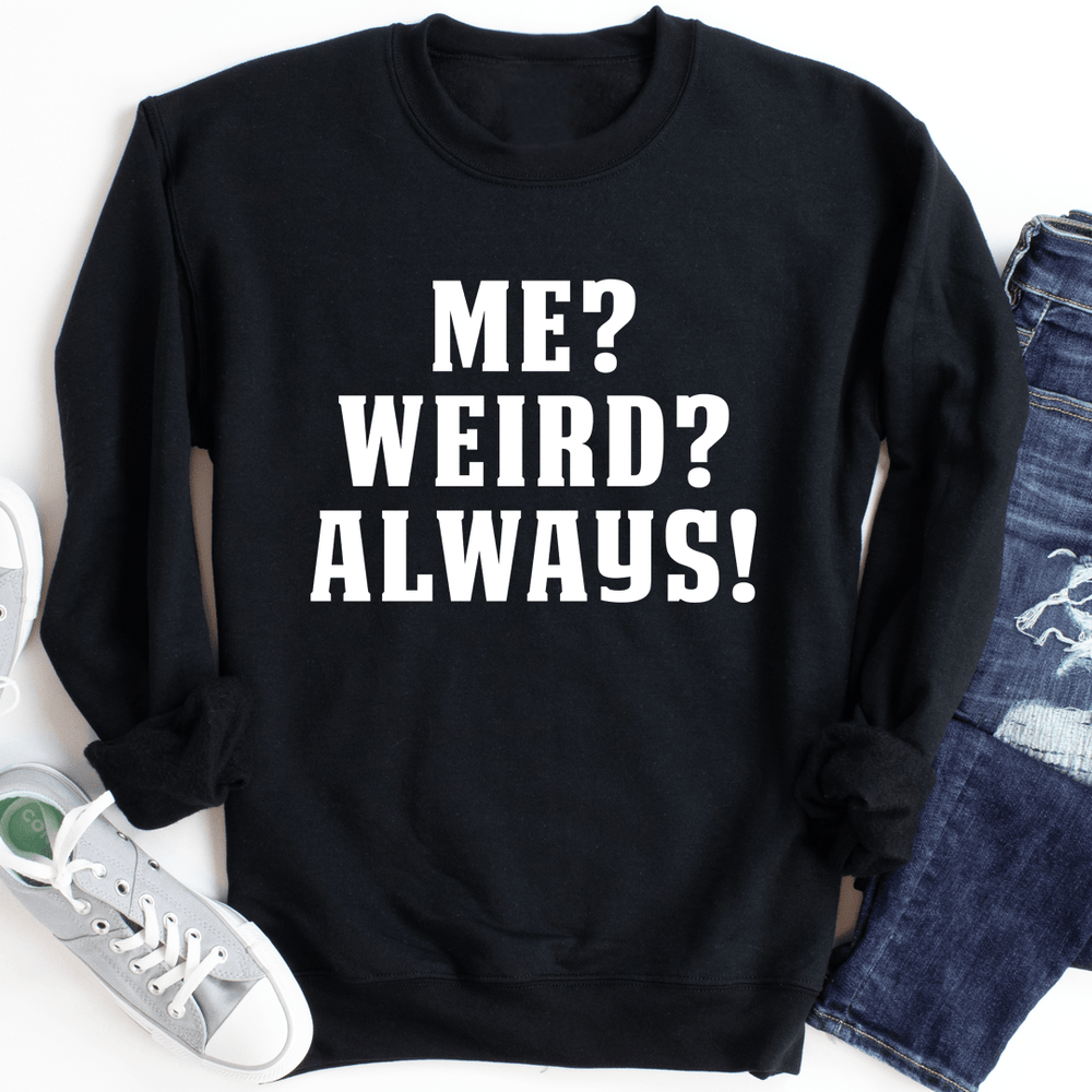 Me? Weird? Always!
