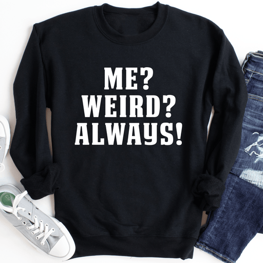Me? Weird? Always!