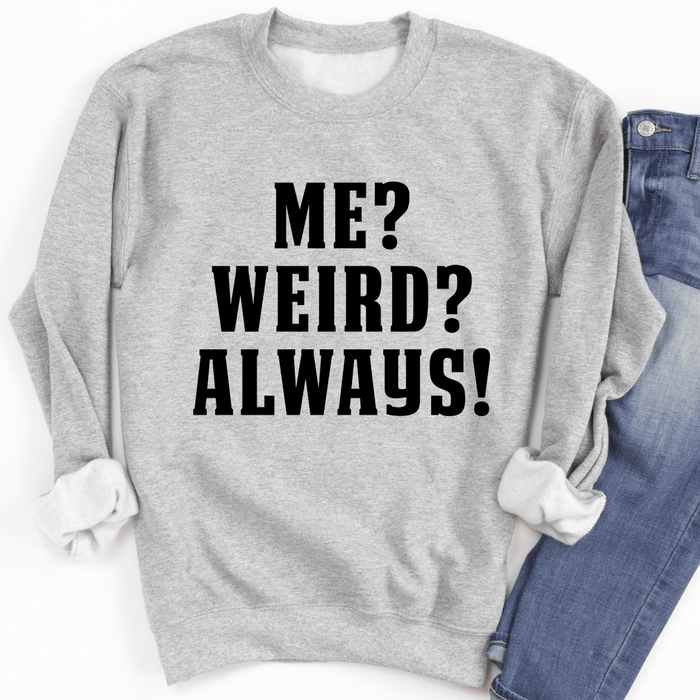 Me? Weird? Always!