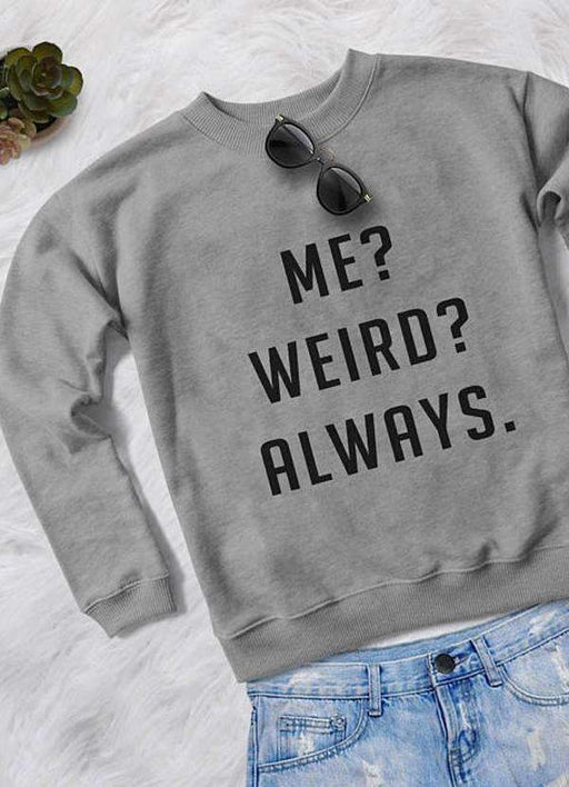 Sadaf Hamid Sweat Shirt ME WEIRD ALWAYS WOMEN SWEAT SHIRT