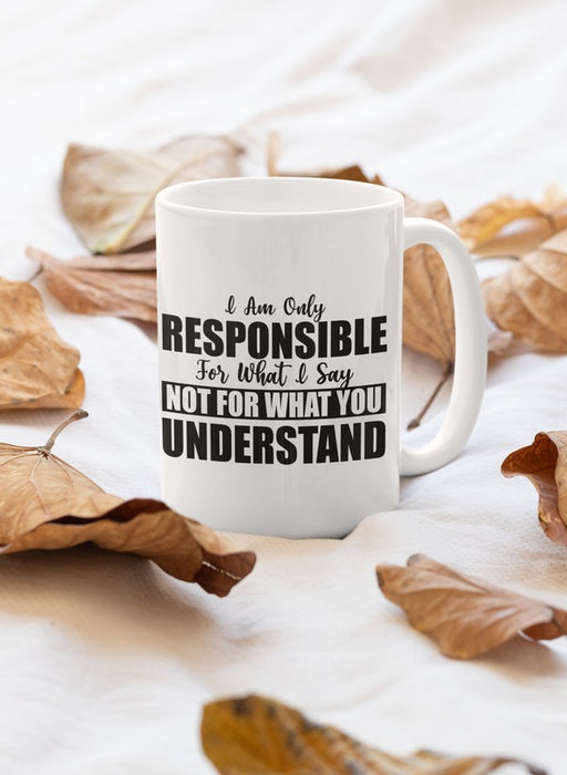 I Am Only Responsible For What I Say Mug