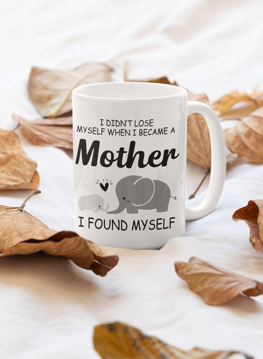 I Didn't Lose Myself When I Became A Mother I Found Myself Mug