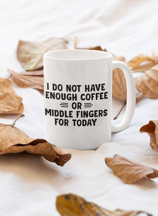 I Do Not Have Enough Coffee Or Middle Fingers Mug