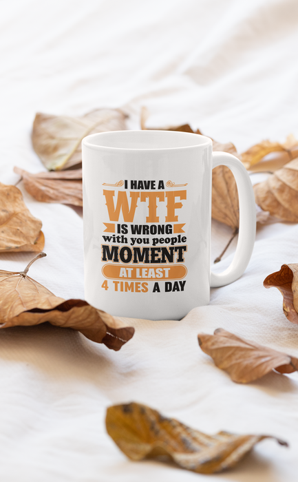 I Have A WTF Is Wrong With Mug