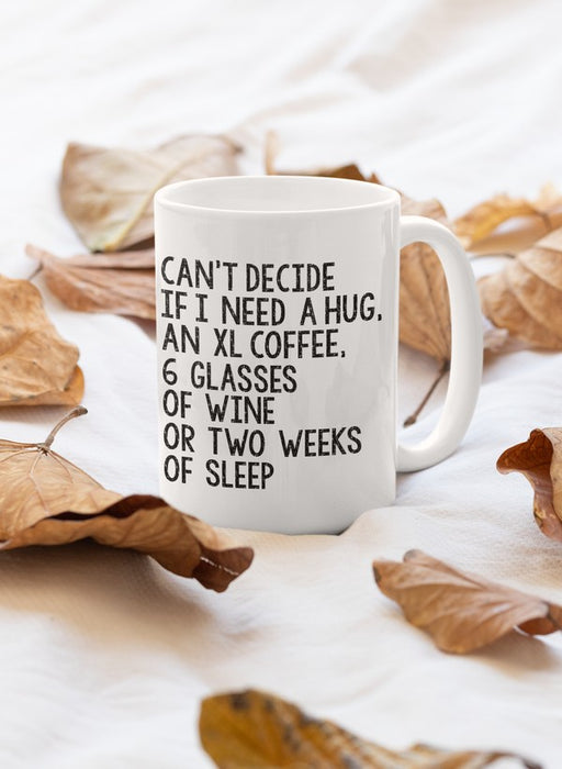 Can't Decide If I Need A Hug Mug