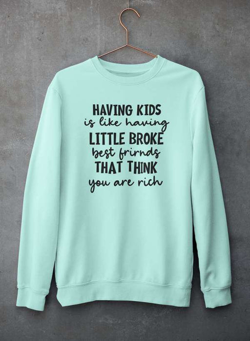 Having Kids Is Like Having Little Broke Friends  Sweat Shirt