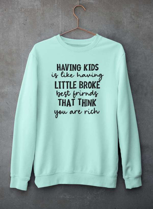 Having Kids Is Like Having Little Broke Friends  Sweat Shirt
