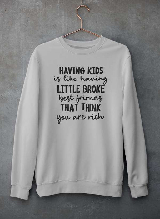 Having Kids Is Like Having Little Broke Friends  Sweat Shirt