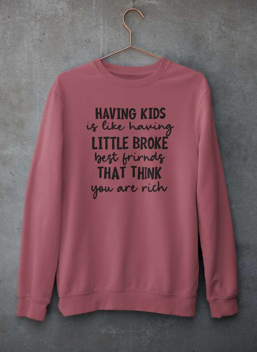 Having Kids Is Like Having Little Broke Friends  Sweat Shirt