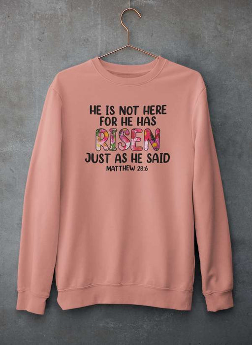 He Is Not Here For He Has Risen Sweat Shirt