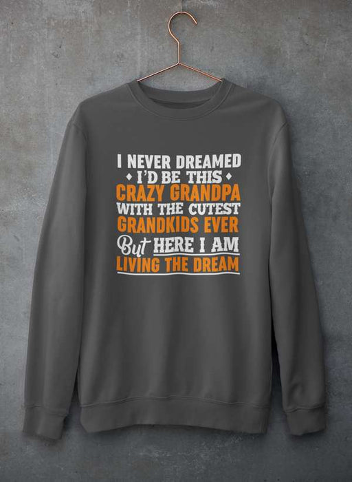 I Never Dreamed I'D Be This Crazy Grandpa Sweat Shirt