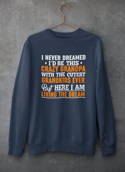 I Never Dreamed I'D Be This Crazy Grandpa Sweat Shirt