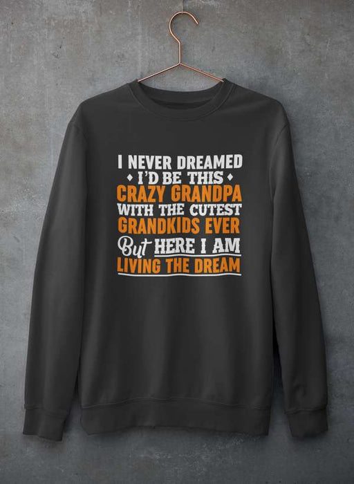 I Never Dreamed I'D Be This Crazy Grandpa Sweat Shirt