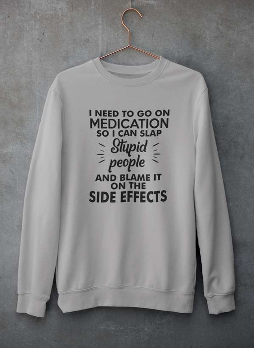 I Need To Go On Medication Sweat Shirt