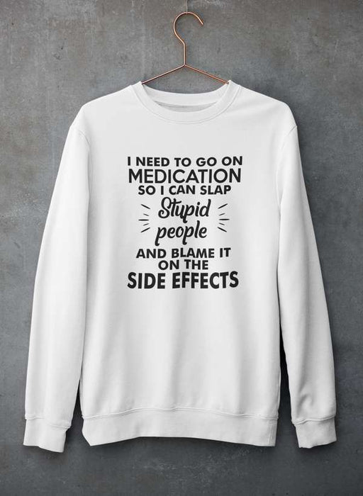 I Need To Go On Medication Sweat Shirt