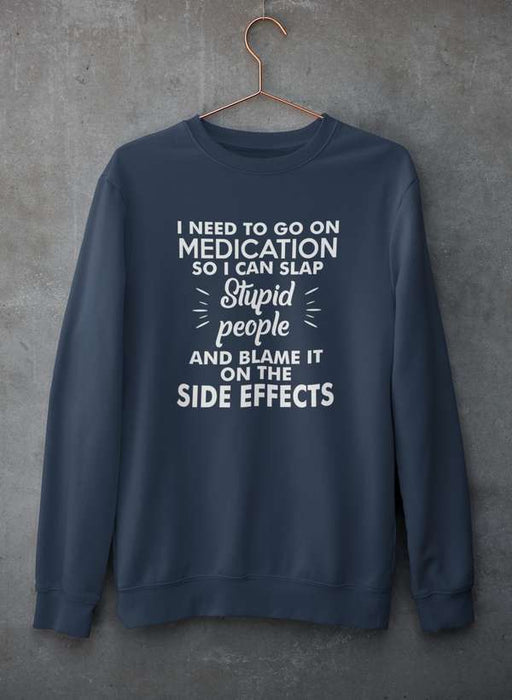 I Need To Go On Medication Sweat Shirt
