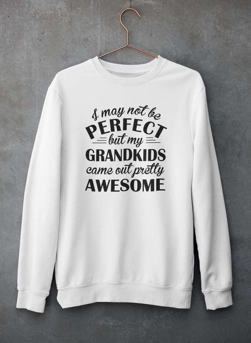 I May Not Be Perfect But My Grandkids Came Out Pretty Awesome Sweat Shirt