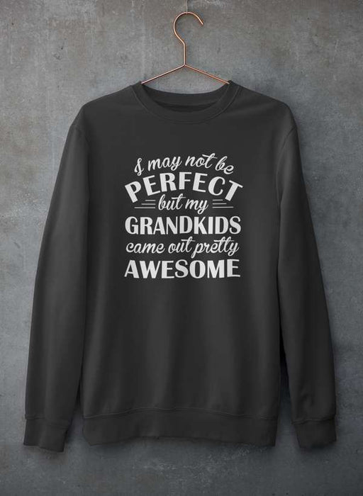 I May Not Be Perfect But My Grandkids Came Out Pretty Awesome Sweat Shirt