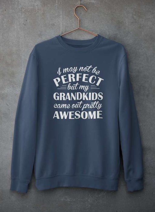I May Not Be Perfect But My Grandkids Came Out Pretty Awesome Sweat Shirt