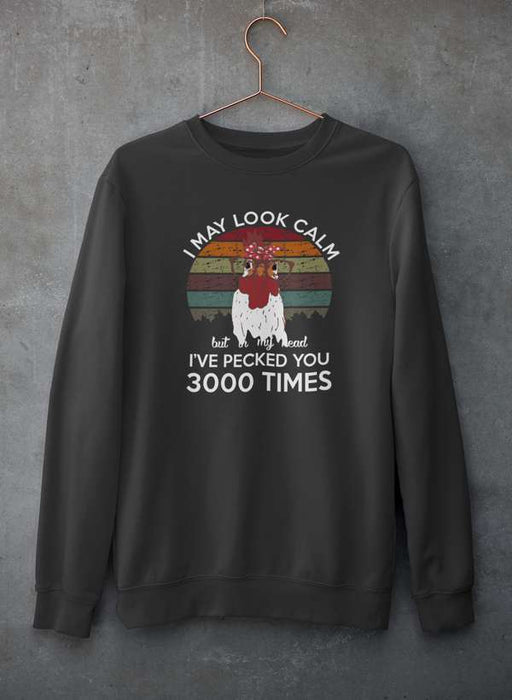 I May Look Calm But In My Head I've Pecked You 3000 Times Sweat Shirt