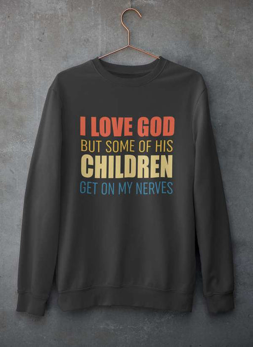 I Love God But Some Of His Children Sweat Shirt