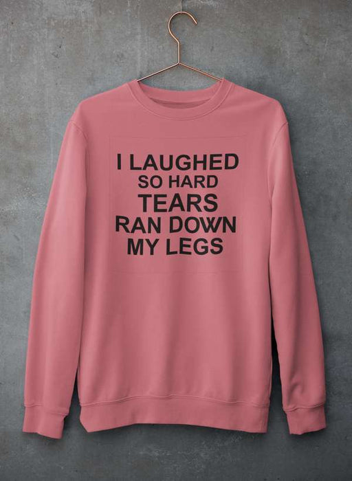 I Laughed So Hard Tears Ran Down My Legs Sweat Shirt