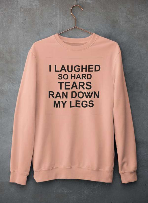 I Laughed So Hard Tears Ran Down My Legs Sweat Shirt
