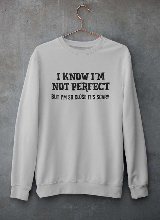 I Know I'm Not Perfect  Sweat Shirt