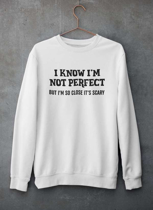 I Know I'm Not Perfect  Sweat Shirt