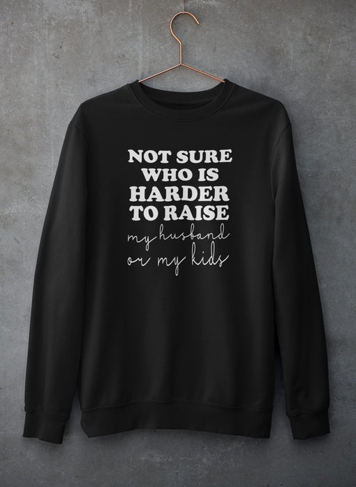 Not Sure Who Is Harder To Raise Sweat Shirt