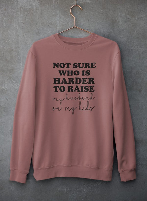 Not Sure Who Is Harder To Raise Sweat Shirt