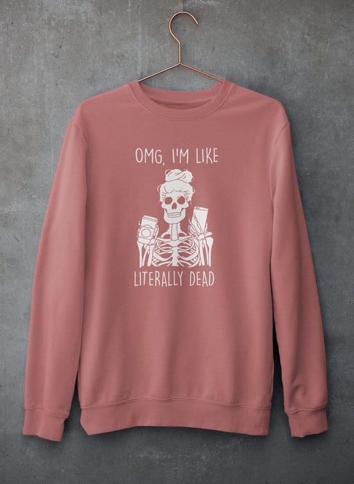 Omg I'm Like Literally Dead Sweat Shirt