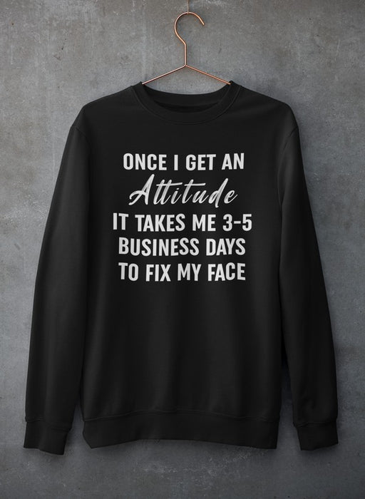 Once I Get An Attitude Sweat Shirt