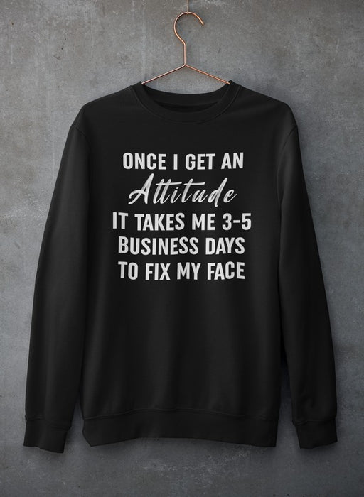 Once I Get An Attitude Sweat Shirt