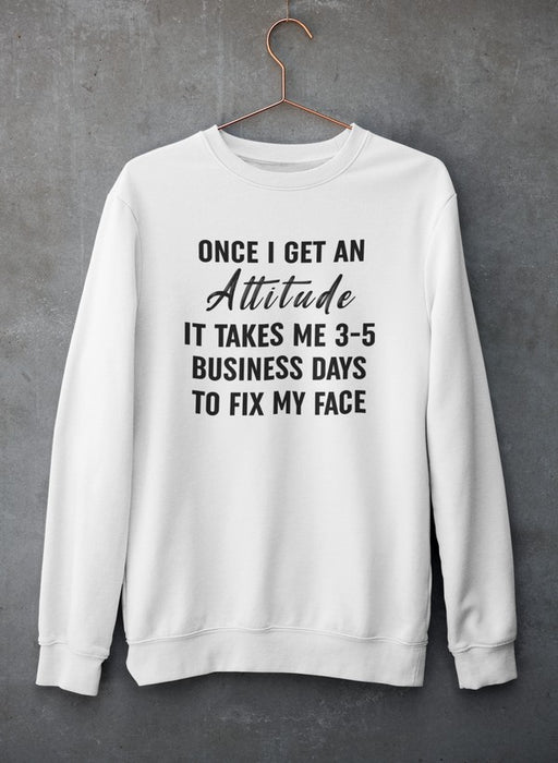 Once I Get An Attitude Sweat Shirt