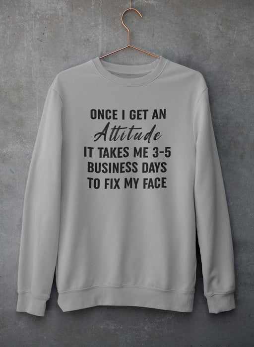 Once I Get An Attitude Sweat Shirt