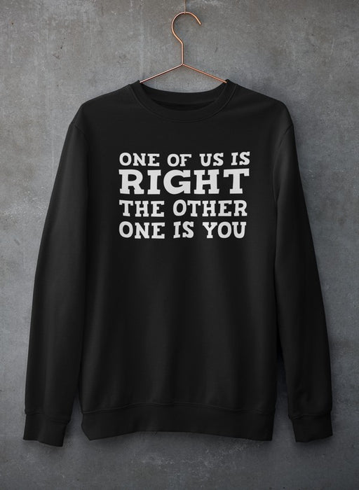 One Of Us Is Right Sweat Shirt
