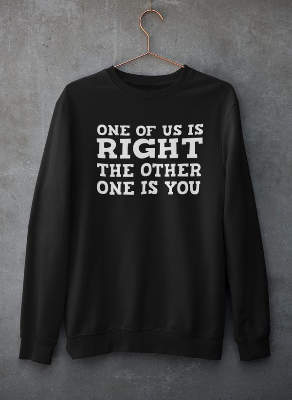 One Of Us Is Right Sweat Shirt
