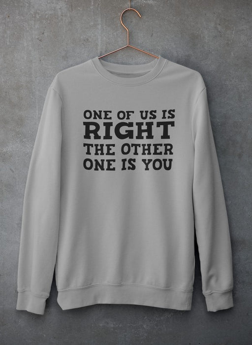 One Of Us Is Right Sweat Shirt