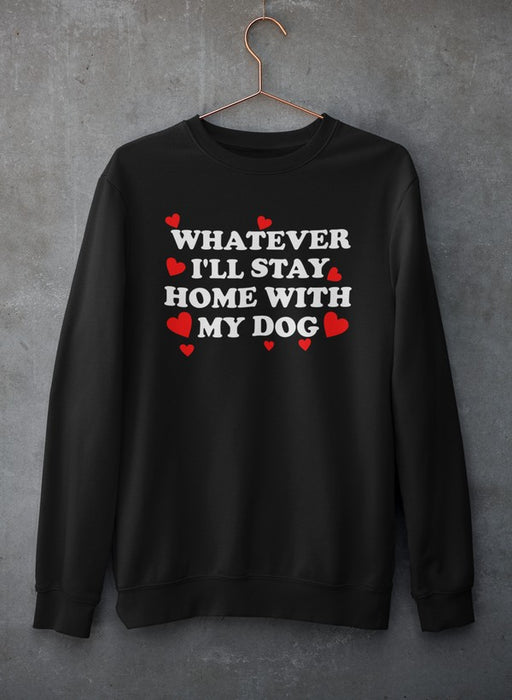 Whatever I'll Stay Home With My Dog Tee Sweat Shirt