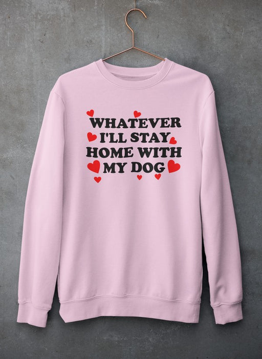 Whatever I'll Stay Home With My Dog Tee Sweat Shirt