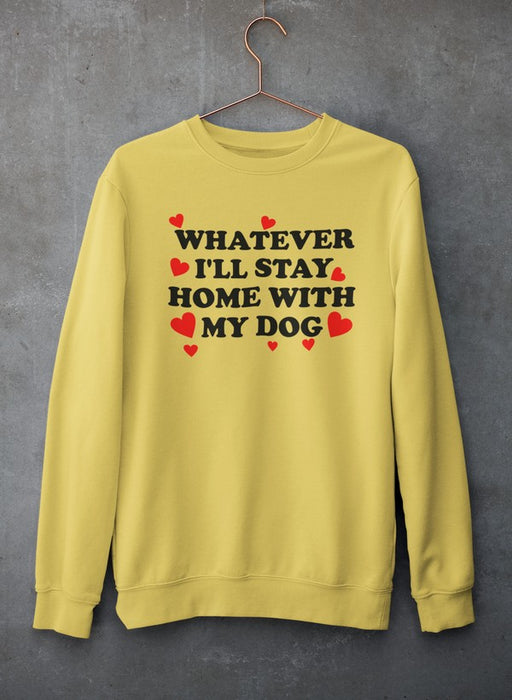 Whatever I'll Stay Home With My Dog Tee Sweat Shirt