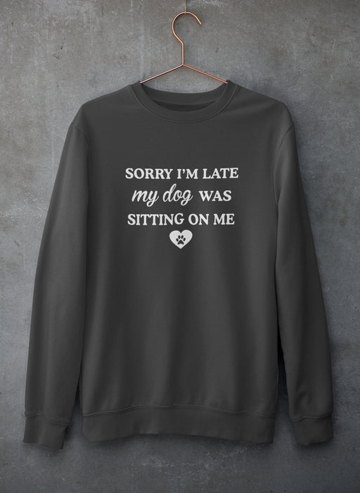 Sorry I'm Late My Dog Was Sitting On Me Sweat Shirt