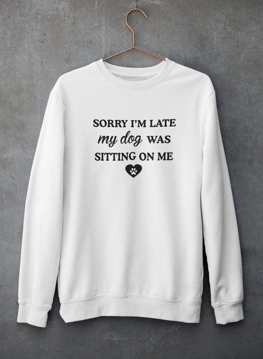 Sorry I'm Late My Dog Was Sitting On Me Sweat Shirt